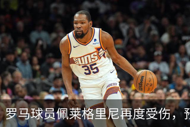 罗马球员佩莱格里尼再度受伤，预计缺阵至少一个月